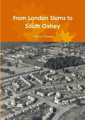 From London Slums to South Oxhey by Trainor, Terry