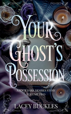 Your Ghost's Possession: A Dark Paranormal Romance Novella by Buckles, Lacey