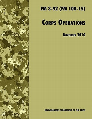 Corps Operations: The Official U.S. Army Field Manual FM 3-92 (FM 100-15), 26th November 2010 revision by U. S. Department of the Army