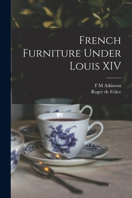 French Furniture Under Louis XIV by Felice, Roger De