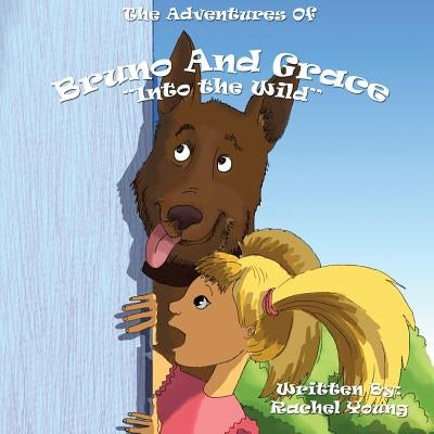 The Adventures of Bruno and Grace: Into The Wild by Young, Rachel