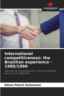 International competitiveness: the Brazilian experience - 1980/1990 by Peterli Guimaraes, Edson