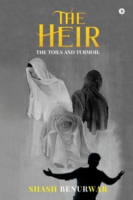 The Heir: The Toils and Turmoil by Shash Benurwar