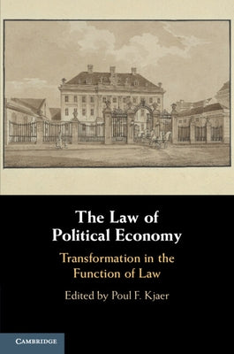 The Law of Political Economy: Transformation in the Function of Law by Kjaer, Poul F.