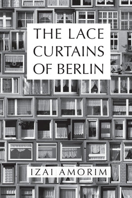 The Lace Curtains of Berlin by Amorim, Izai