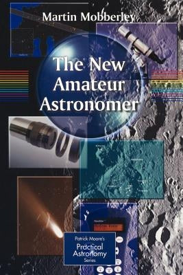 The New Amateur Astronomer by Mobberley, Martin