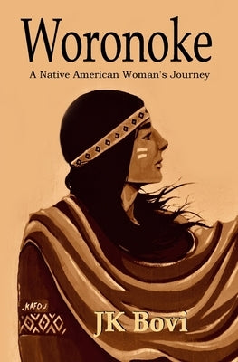 Woronoke: A Native American Woman's Journey by Jk Bovi