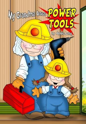 My Grandma Uses Power Tools by Lang, Annie