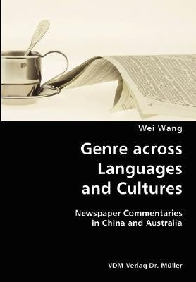 Genre across Languages and Cultures- Newspaper Commentaries in China and Australia by Wang, Wei