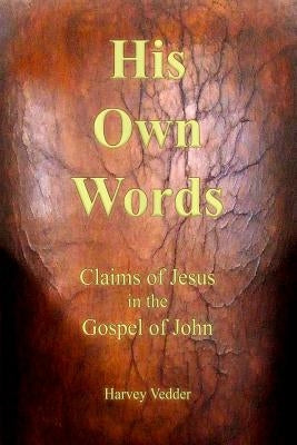 His Own Words: Claims of Jesus in the Gospel of John by Vedder, Harvey
