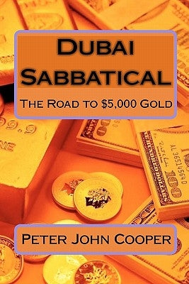 Dubai Sabbatical: The Road to $5,000 Gold by Cooper, Peter John