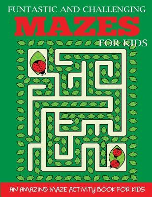 Funtastic and Challenging Mazes for Kids: An Amazing Maze Activity Book for Kids 6-8, 8-10 by Dp