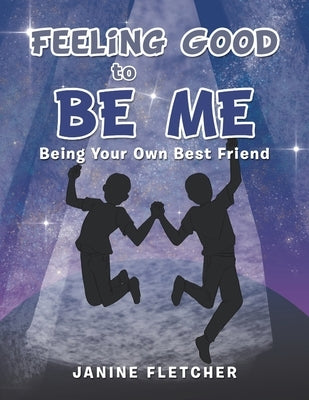 Feeling Good to Be Me: Being Your Own Best Friend by Fletcher, Janine
