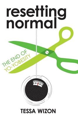 Resetting Normal: The End of Yo-Yobesity by Wizon, Tessa M.