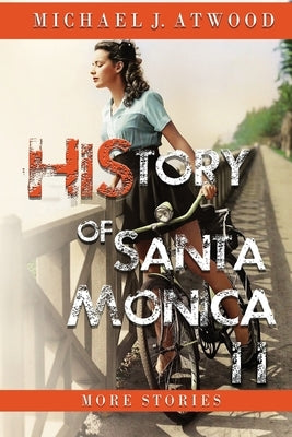 HiStory of Santa Monica II: More Stories by Atwood, Michael J.