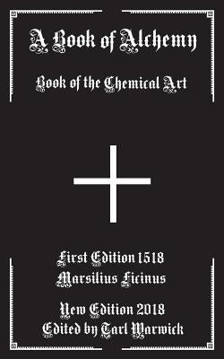 A Book of Alchemy: Book of the Chemical Art by Warwick, Tarl