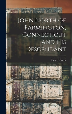 John North of Farmington, Connecticut and his Descendant by North, Dexter