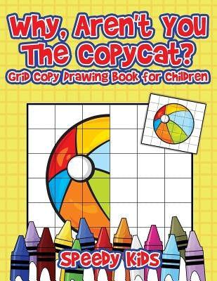 Why, Aren't You The Copycat? Grid Copy Drawing Book for Children by Speedy Kids