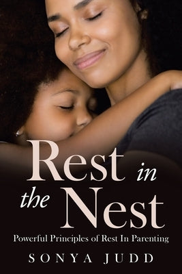 Rest in the Nest: Powerful Principles of Rest in Parenting by Judd, Sonya