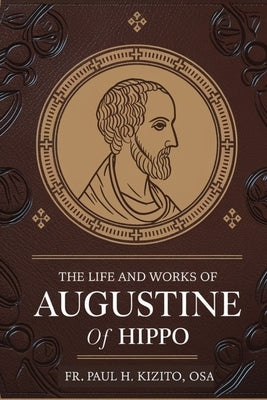 The Life and works of Augustine of Hippo by Kizito Osa, Paul H.