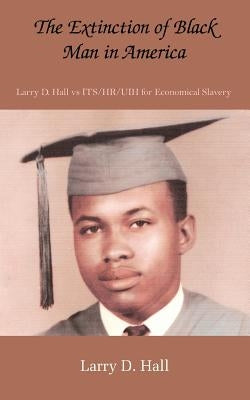 The Extinction of Black Man in America by Hall, Larry D.