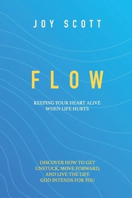 Flow: Keeping Your Heart Alive When Life Hurts by Geringer, Sarah