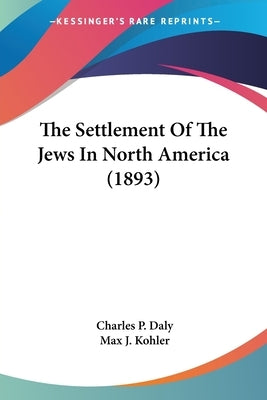 The Settlement Of The Jews In North America (1893) by Daly, Charles P.