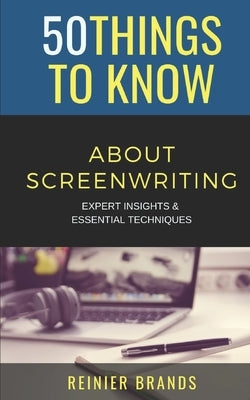 50 Things to Know about Screenwriting: Expert Insights & Essential Techniques by To Know, 50 Things