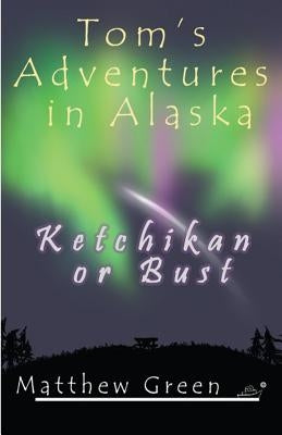 Ketchikan or Bust (Tom's Adventures in Alaska) by Smith, Kristeena