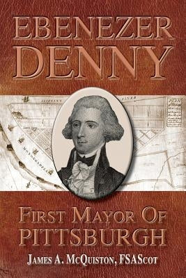 Ebenezer Denny First Mayor of Pittsburgh by McQuiston Fsa Sc, James a.