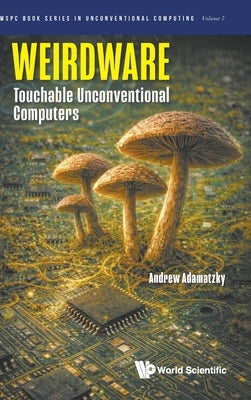 Weirdware: Touchable Unconventional Computers by Adamatzky Andrew
