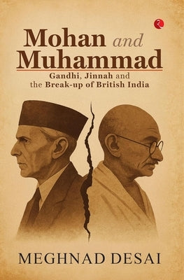Mohan and Muhammad: Gandhi, Jinnah and the Break-up of British India by Meghnad Desai
