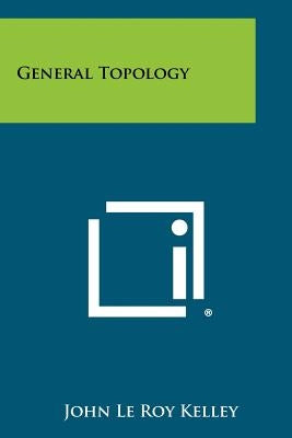General Topology by Kelley, John Le Roy