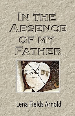 In the Absence of My Father by Arnold, Lena M.