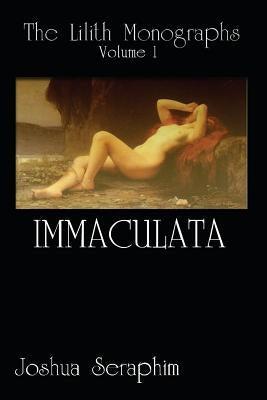 The Lilith Monographs: Volume 1: Immaculata by Seraphim, Joshua