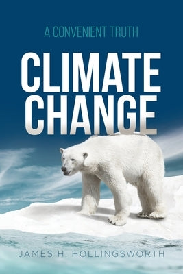 Climate Change: A Convenient Truth by James H Hollingsworth