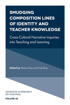 Smudging Composition Lines of Identity and Teacher Knowledge: Cross-Cultural Narrative Inquiries Into Teaching and Learning by Chan, Elaine