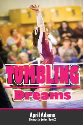 Tumbling Dreams: The Gymnastics Series #2 by Adams, April