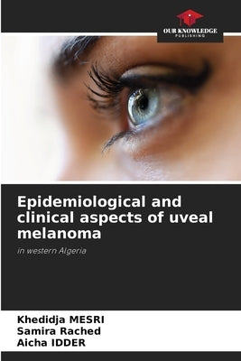 Epidemiological and clinical aspects of uveal melanoma by Mesri, Khedidja