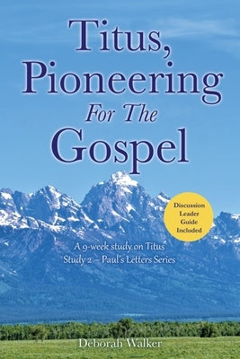Titus, Pioneering For The Gospel: A 9-week study on Titus Study 2 - Paul's Letters Series by Walker, Deborah