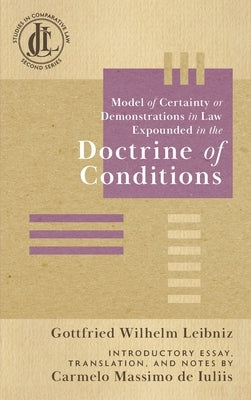 Model of Certainty or Demonstrations in Law Expounded in the Doctrine of Conditions by Leibniz, Gottfried Wilhelm