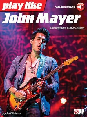 Play Like John Mayer: The Ultimate Guitar Lesson by Adams, Jeff