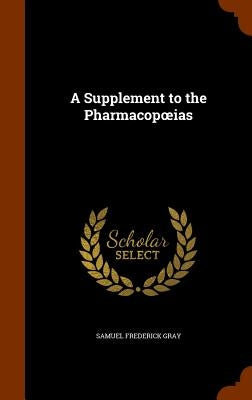 A Supplement to the Pharmacopoeias by Gray, Samuel Frederick