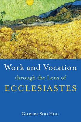 Work and Vocation through the Lens of Ecclesiastes by Soo Hoo, Gilbert