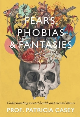 Fears, Phobias & Fantasies: Understanding Mental Illness and Mental Health by Casey, Patricia