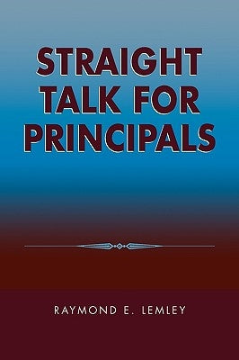 Straight Talk for Principals by Lemley, Raymond