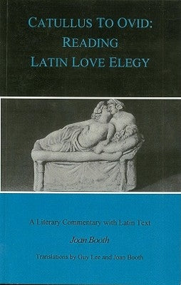 Catullus to Ovid: Reading Latin Love Elegy by Lee, Guy
