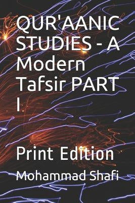 Qur'aanic Studies - A Modern Tafsir Part I: Print Edition by Shafi, Mohammad