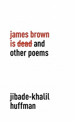 James Brown is Dead and Other Poems by Huffman, Jibade-Khalil