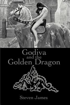 Godiva and the Golden Dragon by James, Steven